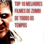 Top 10 melhores filmes de zombi de todos os tempos Top 10 melhores filmes de zombi de todos os tempos